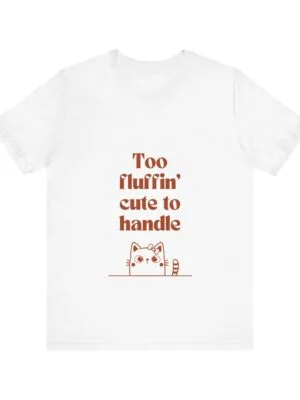 Cute Cat Quote Unisex Tee - "Too Fluffin' Cute to Handle"
